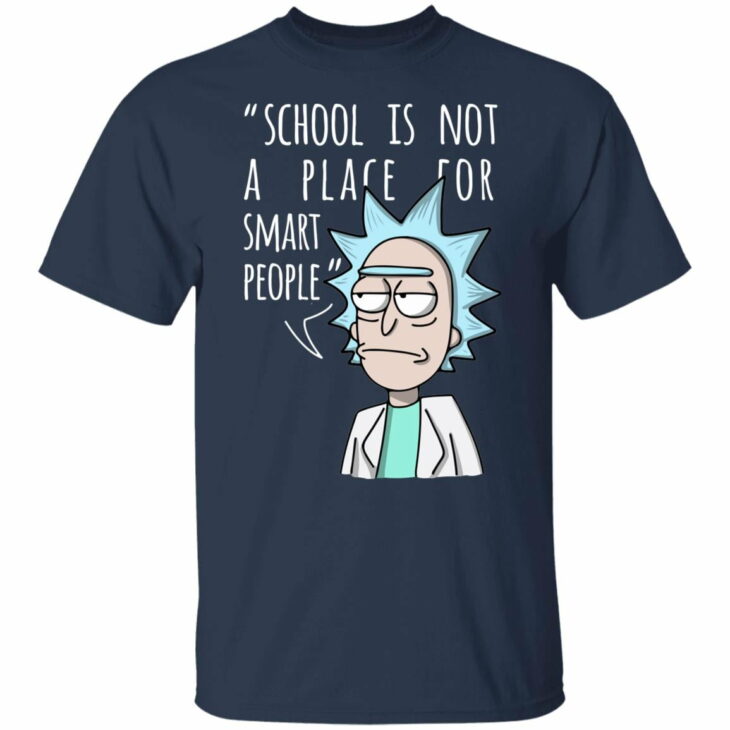 Rick school is not a place for smart people shirt 3