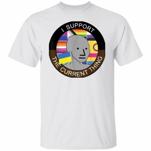 Meme i support the current thing shirt from $19.95 - Thetrendytee.com