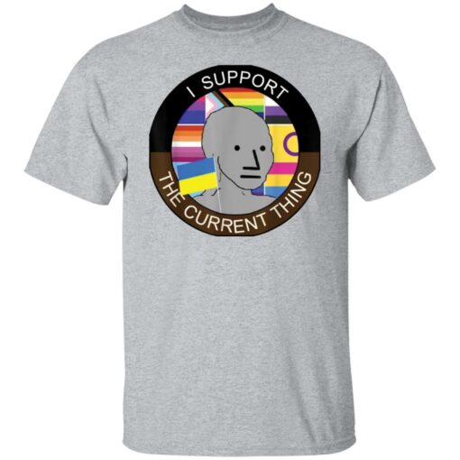 Meme i support the current thing shirt from $19.95 - Thetrendytee.com