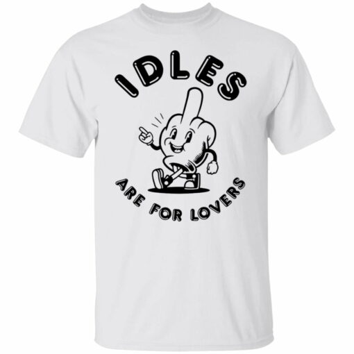 Idles are for lovers shirt from $19. 95 - thetrendytee